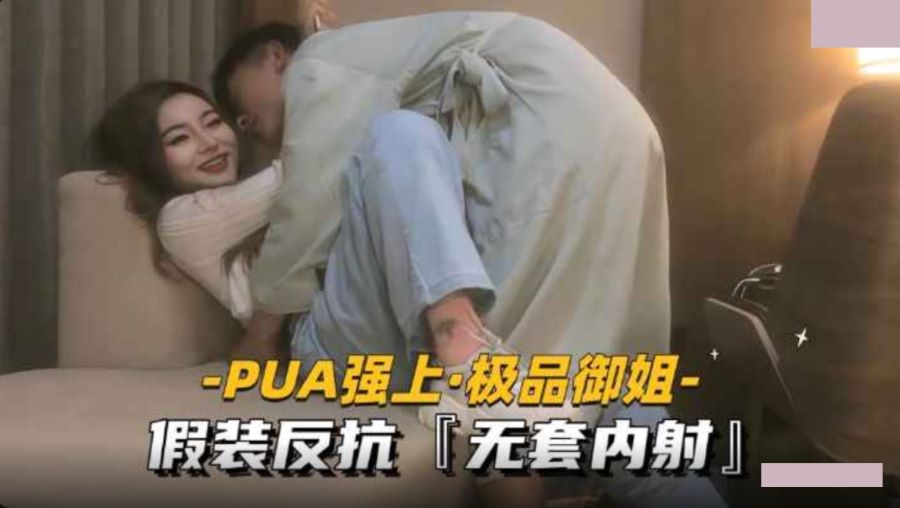 PUA强上极品御姐.假装反抗无套内射